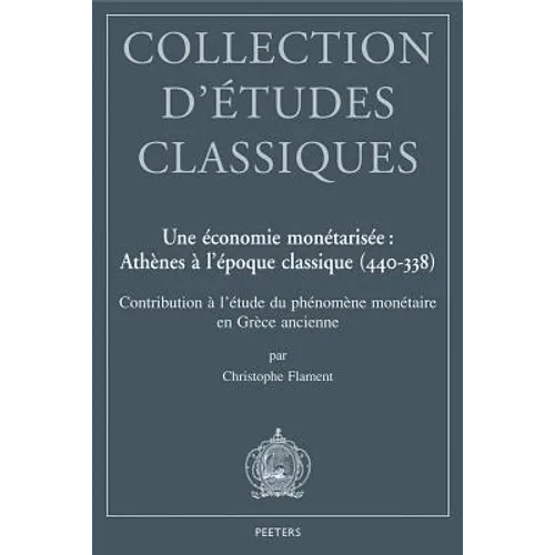 Une Economie Monetarisee: Athenes a l'Epoque Classique (440-338): Contribution a l'Etude Du Phenomene Monetaire En Grece Ancienne