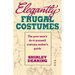 Elegantly Frugal Costumes: The Poor Man's Do-It-Yourself Costume Maker's Guide