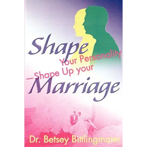 Shape Your Personality--Shape Up Your Marriage: Uncover Your Personality Pattern Strengthen Your Relationship Achieve Mutual Understanding