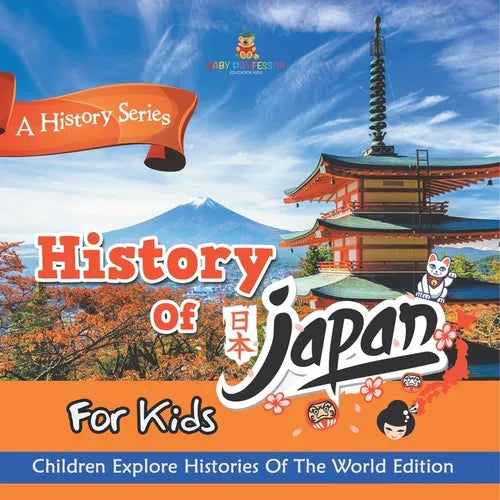 History Of Japan For Kids: A History Series - Children Explore Histories Of The World Edition