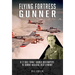 Flying Fortress Gunner: B-17 Ball Turret Gunner Bob Harper's 35 Combat Missions Over Germany