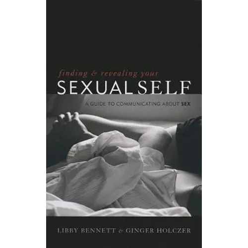 Finding and Revealing Your Sexual Self: A Guide to Communicating about Sex