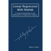Linear Regression With Matlab: A Tutorial Introduction to the Mathematics of Regression Analysis