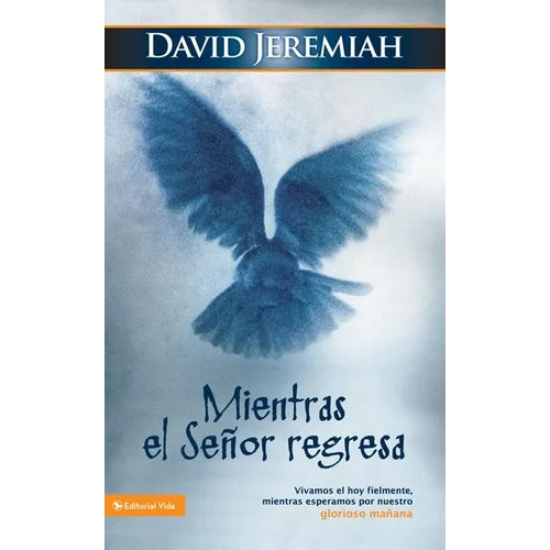El Mientras El Se��or Regresa: Vivamos El Hoy Fielmente, Mientras Esperamos Por Nuestro Glorioso Ma��ana