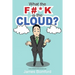 What the F#*k Is the Cloud?