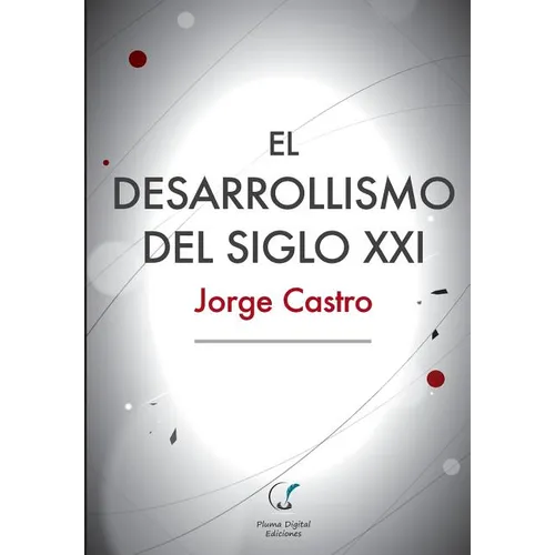 El Desarrollismo del Siglo XXI: Un examen integral de las opciones de desarrollo en el mundo contemporáneo.