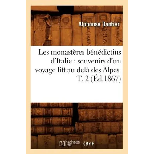 Les Monastères Bénédictins d'Italie: Souvenirs d'Un Voyage Litt Au Delà Des Alpes. T. 2 (Éd.1867) - Paperback