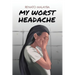 My Worst Headache