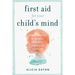 First Aid for your Child's Mind: Simple steps to soothe anxiety, fears and worries