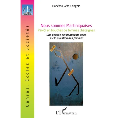 Nous sommes Martiniquaises.Pawòl en bouches de femmes châtaignes: Une pensée existentialiste noire sur la question des femmes