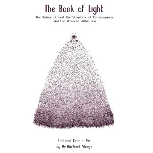 The Book of Light: The Nature of God, the Structure of Consciousness, and the Universe Within You