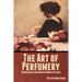 The Art of Perfumery, and Methods of Obtaining the Odors of Plants