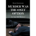 Murder Was the Only Option: An Amy Bell Mystery