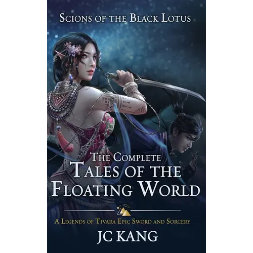 Scions of the Black Lotus: The Complete Tales of the Floating World: A Legends of Tivara Epic Sword and Sorcery