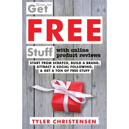 How to Get FREE Stuff with Online Product Reviews: Start from Scratch, Build a Brand, Attract a Social Following, and Get a Ton of FREE Stuff - Paperback