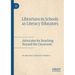 Librarians in Schools as Literacy Educators: Advocates for Reaching Beyond the Classroom