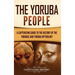 The Yoruba People: A Captivating Guide to the History of the Yorubas and Yoruba Mythology