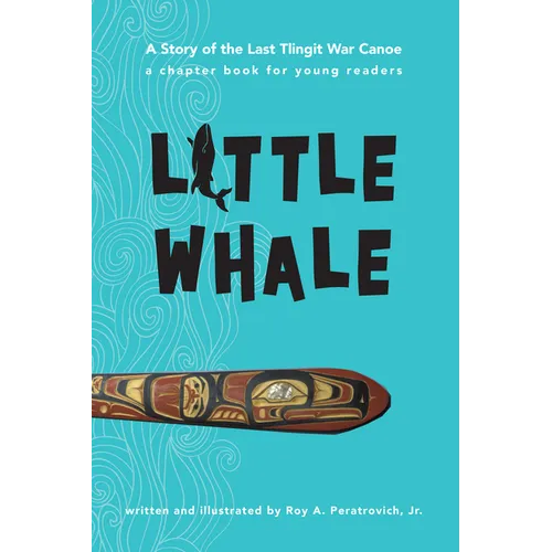 Little Whale: A Story of the Last Tlingit War Canoe
