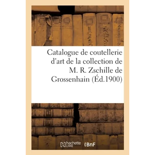 Catalogue de coutellerie d'art, oeuvres précieuses de l'Antiquité, du Moyen-Age: de la Renaissance au XVIIIe siècle en or, argent de la collection de