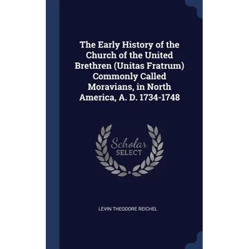 The Early History of the Church of the United Brethren (Unitas Fratrum) Commonly Called Moravians, in North America, A. D. 1734-1748