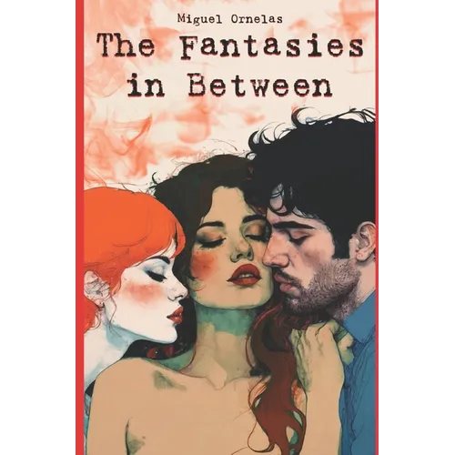 The Fantasies in Between: (A Journey into the world of a Sexually Open Mind)