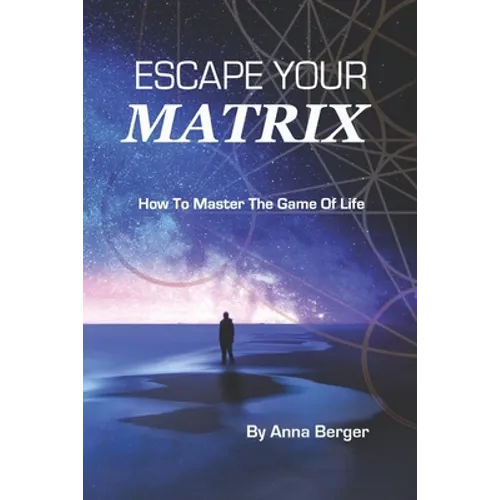 Escape Your Matrix: How To Master The Game Of Life