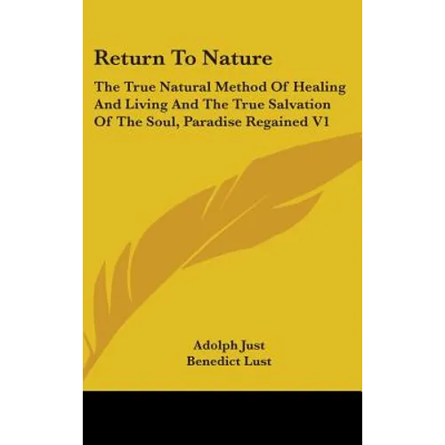 Return To Nature: The True Natural Method Of Healing And Living And The True Salvation Of The Soul, Paradise Regained V1