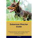 Doberman Pinscher Guide Doberman Pinscher Guide Includes: Doberman Pinscher Training, Diet, Socializing, Care, Grooming, and More
