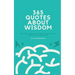 365 Quotes About Wisdom: One year filled with inspiration, positive thinking, and happiness