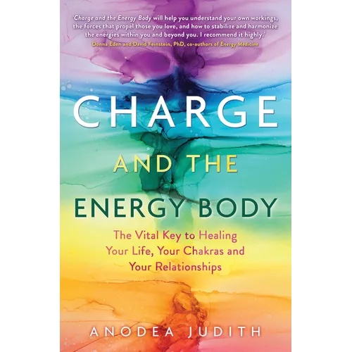 Charge and the Energy Body: The Vital Key to Healing Your Life, Your Chakras and Your Relationships