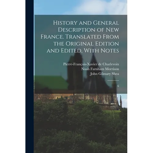History and General Description of New France. Translated From the Original Edition and Edited, With Notes: 6