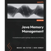 Java Memory Management: A comprehensive guide to garbage collection and JVM tuning