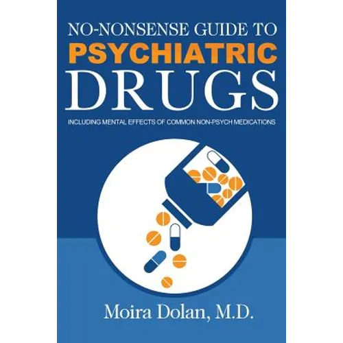 No-Nonsense Guide to Psychiatric Drugs: Including Mental Effects of Common Non-Psych Medications