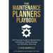 The Maintenance Planners Playbook: The Practical Guide to Maintenance Scheduling, CMMS Strategy and Reliability Planning