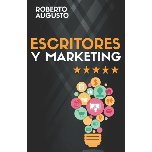 Escritores Y Marketing: Cómo vender más libros y convertirte en un escritor de éxito