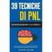 Pnl - 39 Tecniche, Modelli E Strategie Pnl Per Cambiare La Tua Vita E Quella Degli Altri: 39 Tecniche Basiche E Avanzate Di Programmazione Neuro-Lingu
