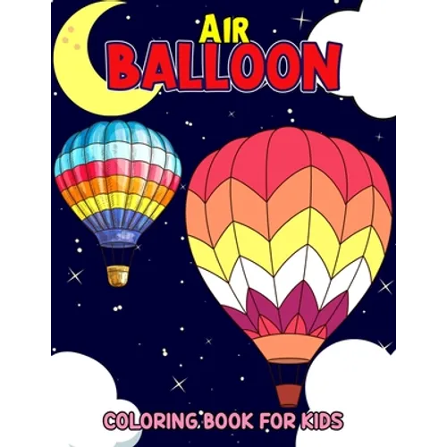 Air Balloon Coloring Book for Kids: Fun Hot Air Balloon Coloring Activity Book for Girls, Boys, Toddler, Preschooler & Kids Ages 4-8