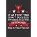 If At First You Don't Succeed Try Doing What Your PE Teacher Told You To Doing: Thank you Gift for PE Teacher Great for Teacher Appreciation