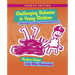 Challenging Behavior in Young Children: Understanding, Preventing and Responding Effectively