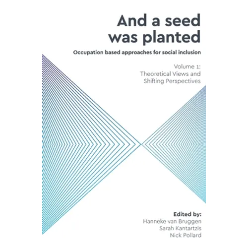 And a Seed was Planted ...' Occupation based approaches for social inclusion: Volume 1: Theoretical Views and Shifting Perspectives