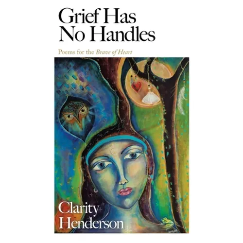 Grief Has No Handles: Poems for the Brave of Heart