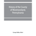 History of the county of Westmoreland, Pennsylvania, with biographical sketches of many of its pioneers and prominent men