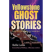 Yellowstone Ghost Stories: Spooky Tales From the World's First National Park