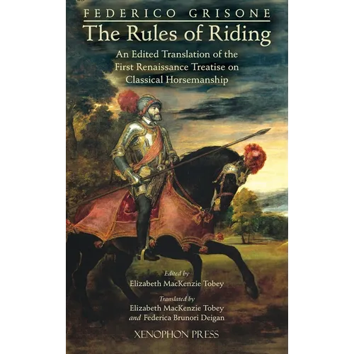 Federico Grisone's "The Rules of Riding" Gli ordini di cavalcare: An edited translation of the first renaissance treatise on classical horsemanship