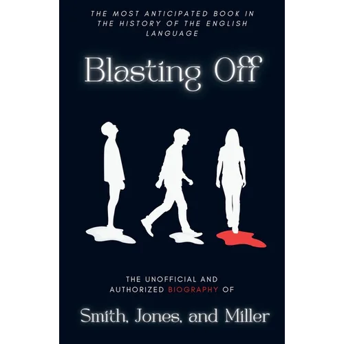 Blasting Off: The Unofficial and Authorized Biography of Smith, Jones, and Miller: The Unofficial and Authorized Biography of Smith, Jones, and Miller
