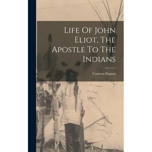 Life Of John Eliot, The Apostle To The Indians