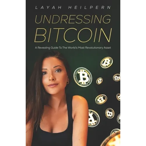 Undressing Bitcoin: A Revealing Guide To The World's Most Revolutionary Asset