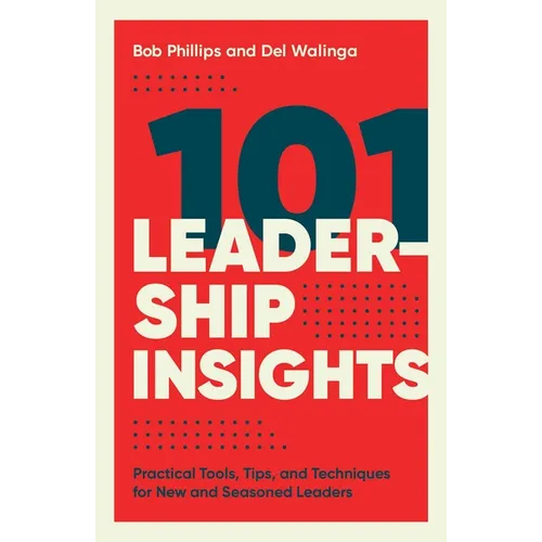 101 Leadership Insights: Practical Tools, Tips, and Techniques for New and Seasoned Leaders