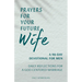 Prayers for Your Future Wife: A 90-Day Devotional for Men: Daily Reflections for a God-Centered Marriage