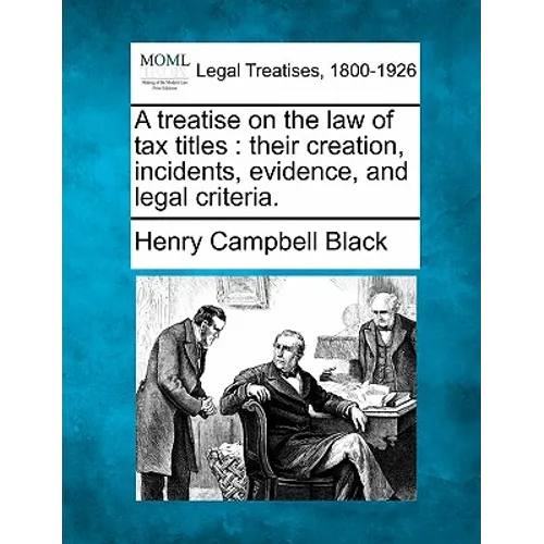 A treatise on the law of tax titles: their creation, incidents, evidence, and legal criteria.